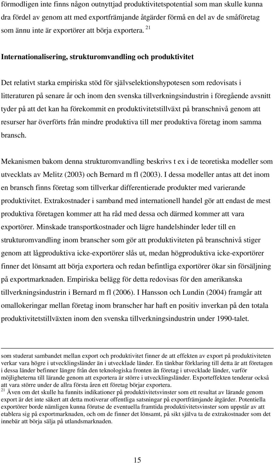 21 Internationalisering, strukturomvandling och produktivitet Det relativt starka empiriska stöd för självselektionshypotesen som redovisats i litteraturen på senare år och inom den svenska