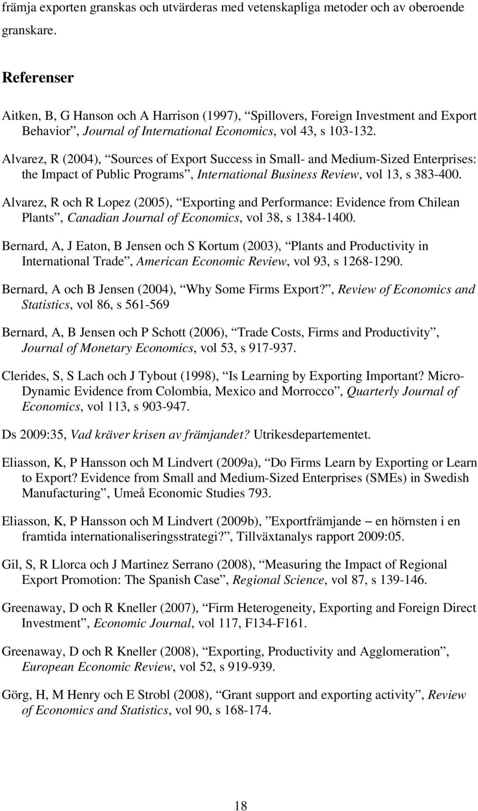 Alvarez, R (2004), Sources of Export Success in Small- and Medium-Sized Enterprises: the Impact of Public Programs, International Business Review, vol 13, s 383-400.