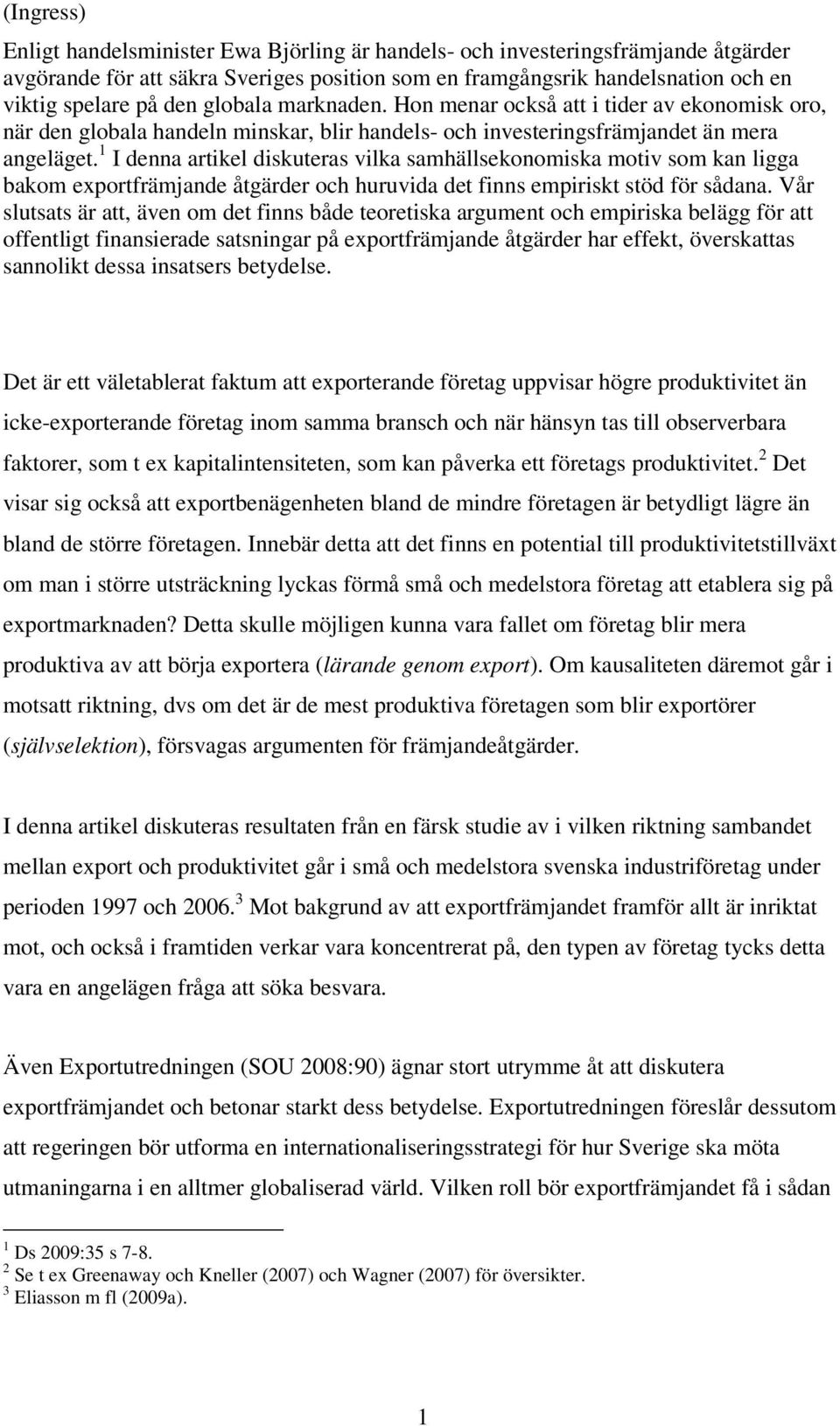 1 I denna artikel diskuteras vilka samhällsekonomiska motiv som kan ligga bakom exportfrämjande åtgärder och huruvida det finns empiriskt stöd för sådana.