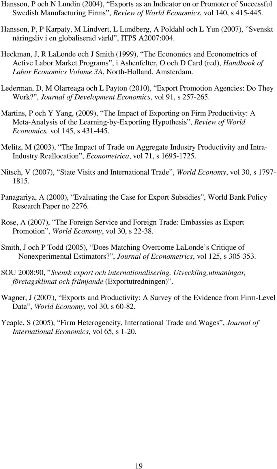 Heckman, J, R LaLonde och J Smith (1999), The Economics and Econometrics of Active Labor Market Programs, i Ashenfelter, O och D Card (red), Handbook of Labor Economics Volume 3A, North-Holland,