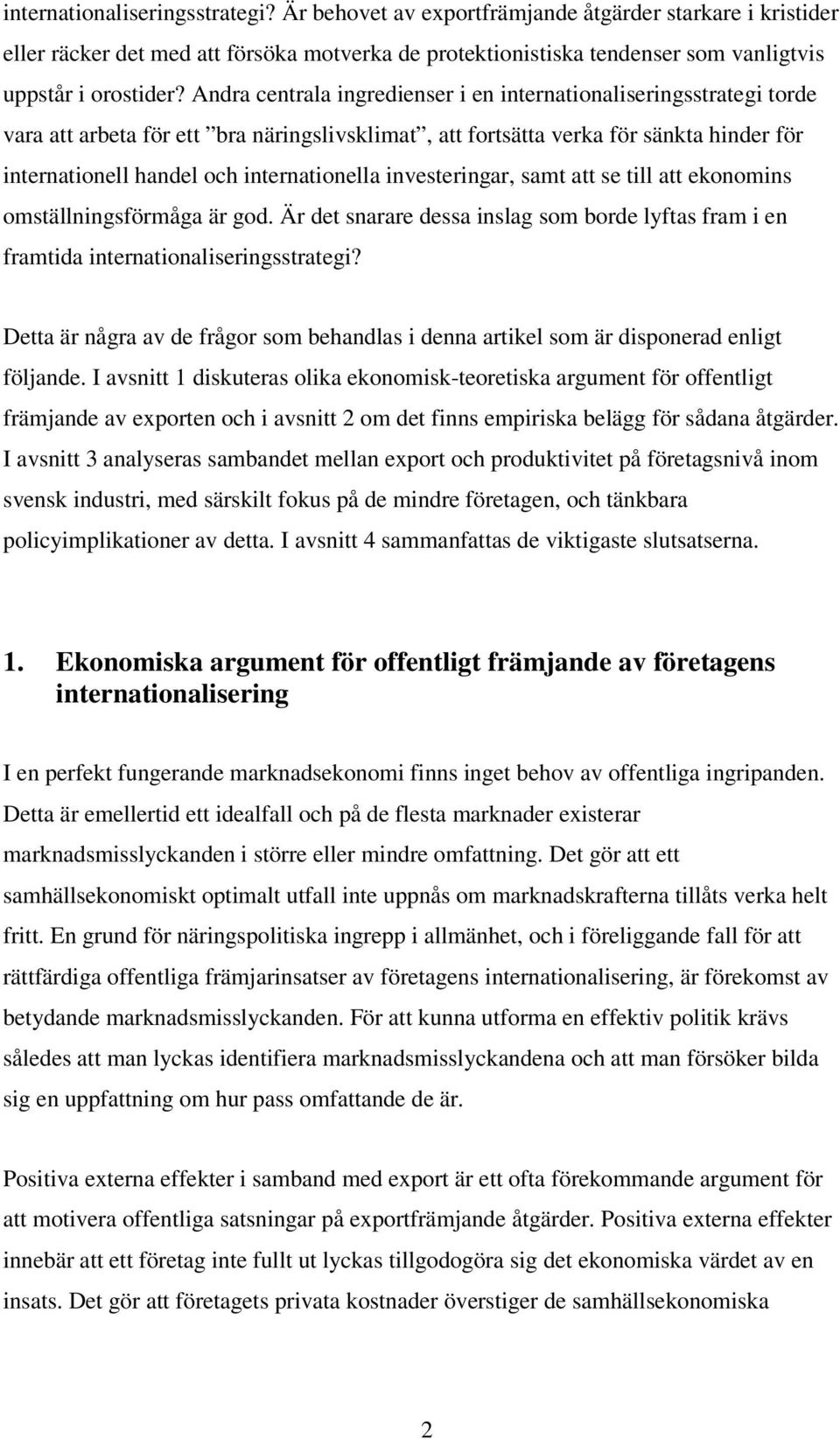 investeringar, samt att se till att ekonomins omställningsförmåga är god. Är det snarare dessa inslag som borde lyftas fram i en framtida internationaliseringsstrategi?