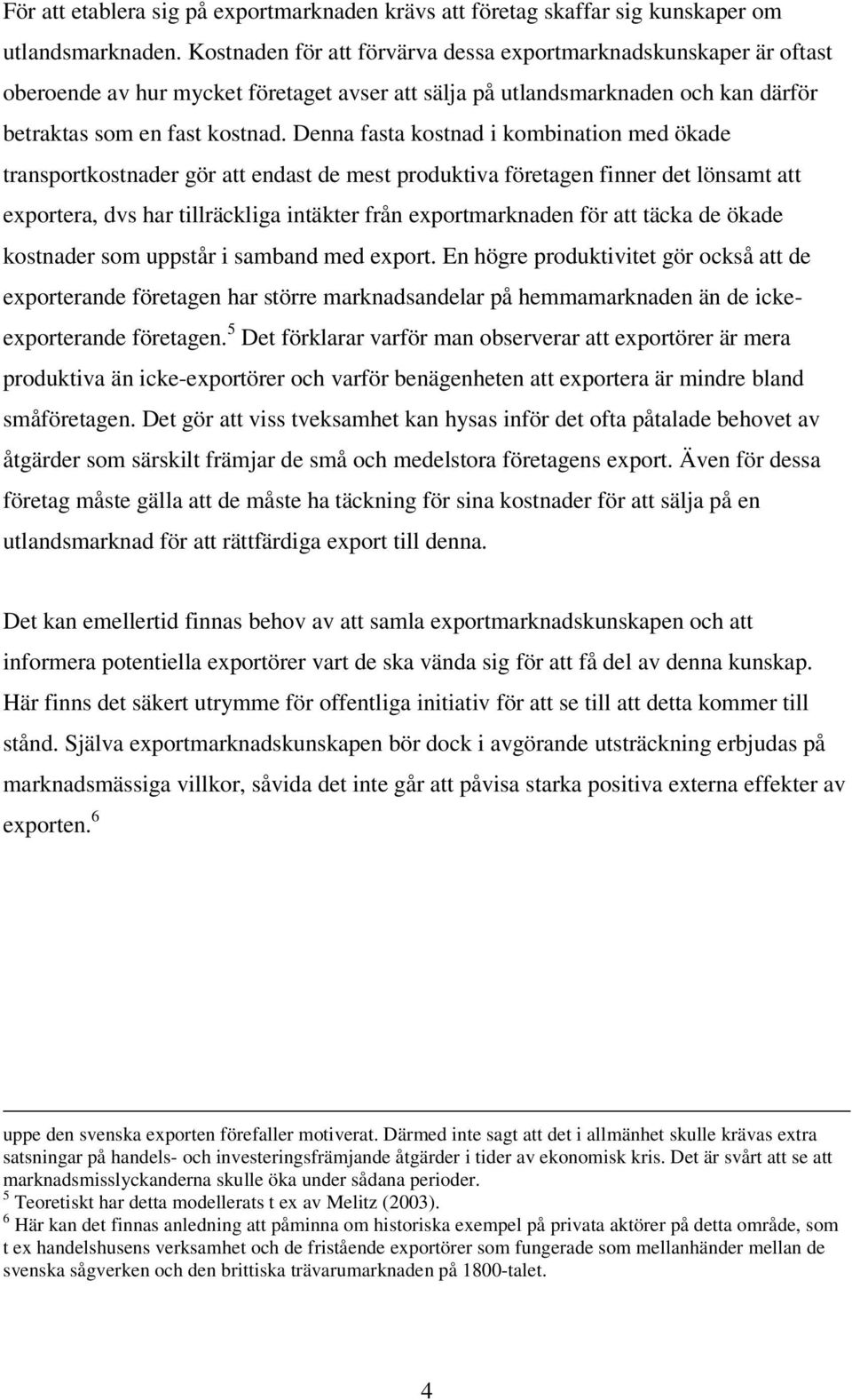 Denna fasta kostnad i kombination med ökade transportkostnader gör att endast de mest produktiva företagen finner det lönsamt att exportera, dvs har tillräckliga intäkter från exportmarknaden för att