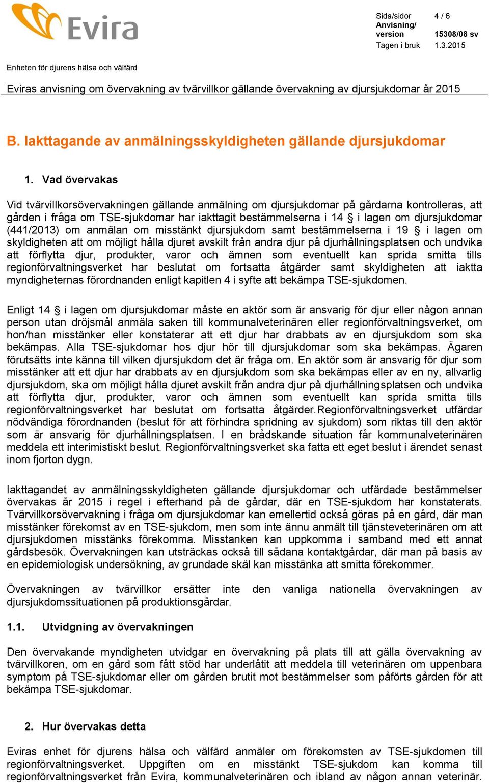 djursjukdomar (441/2013) om anmälan om misstänkt djursjukdom samt bestämmelserna i 19 i lagen om skyldigheten att om möjligt hålla djuret avskilt från andra djur på djurhållningsplatsen och undvika