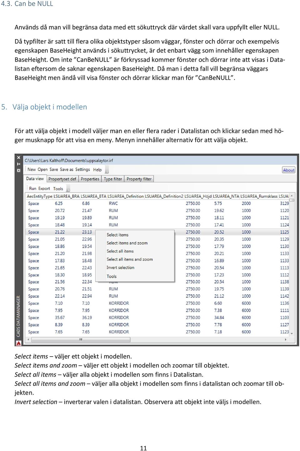 BaseHeight. Om inte CanBeNULL är förkryssad kommer fönster och dörrar inte att visas i Datalistan eftersom de saknar egenskapen BaseHeight.