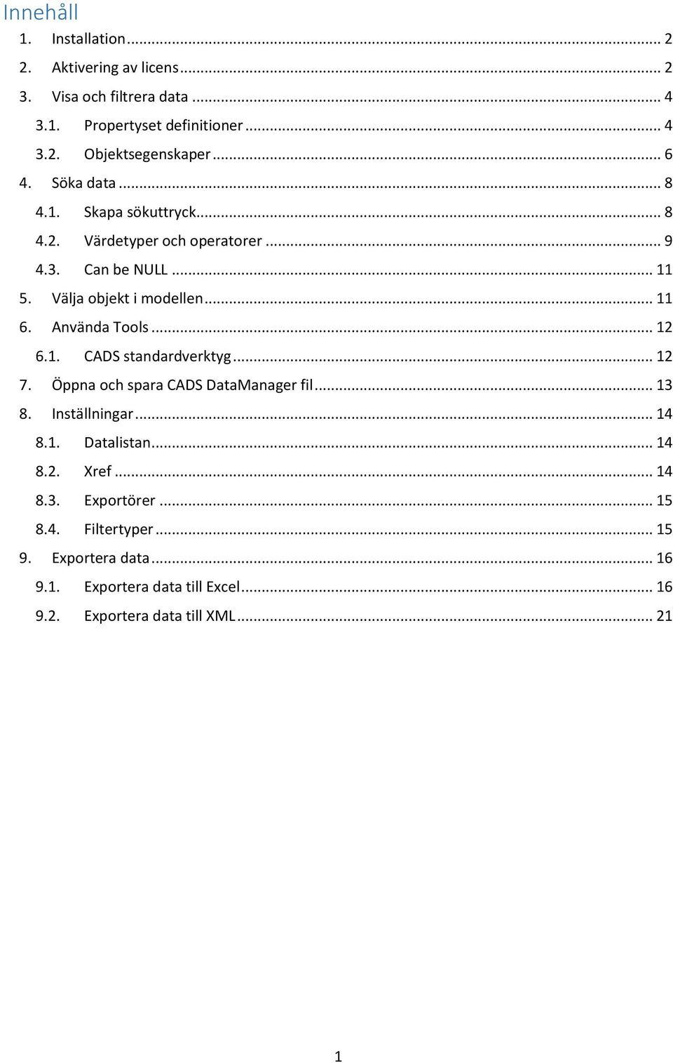 Använda Tools... 12 6.1. CADS standardverktyg... 12 7. Öppna och spara CADS DataManager fil... 13 8. Inställningar... 14 8.1. Datalistan... 14 8.2. Xref.