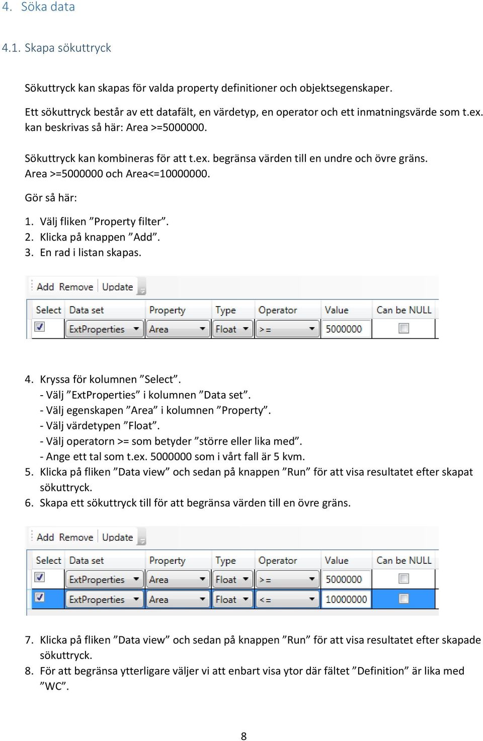 Area >=5000000 och Area<=10000000. Gör så här: 1. Välj fliken Property filter. 2. Klicka på knappen Add. 3. En rad i listan skapas. 4. Kryssa för kolumnen Select.