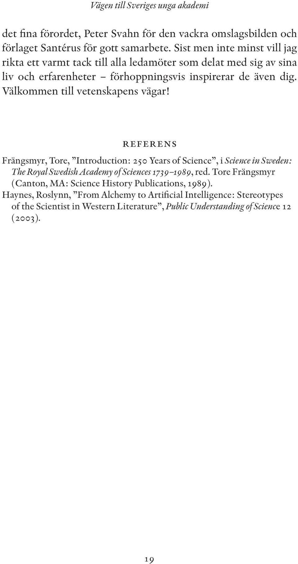 Välkommen till vetenskapens vägar! referens Frängsmyr, Tore, Introduction: 250 Years of Science, i Science in Sweden: The Royal Swedish Academy of Sciences 1739 1989, red.