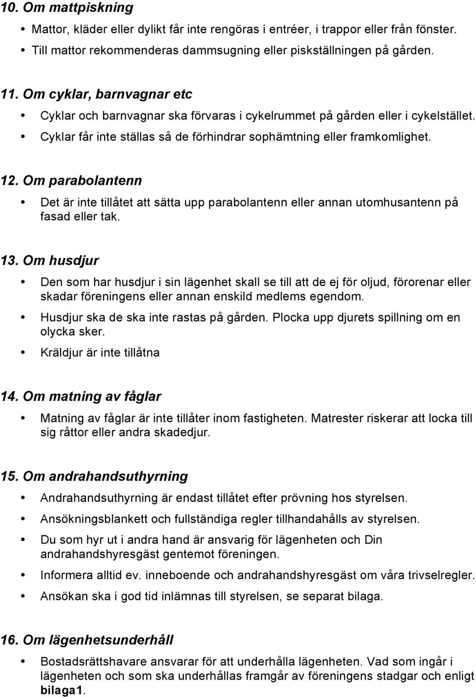 Om parabolantenn Det är inte tillåtet att sätta upp parabolantenn eller annan utomhusantenn på fasad eller tak. 13.