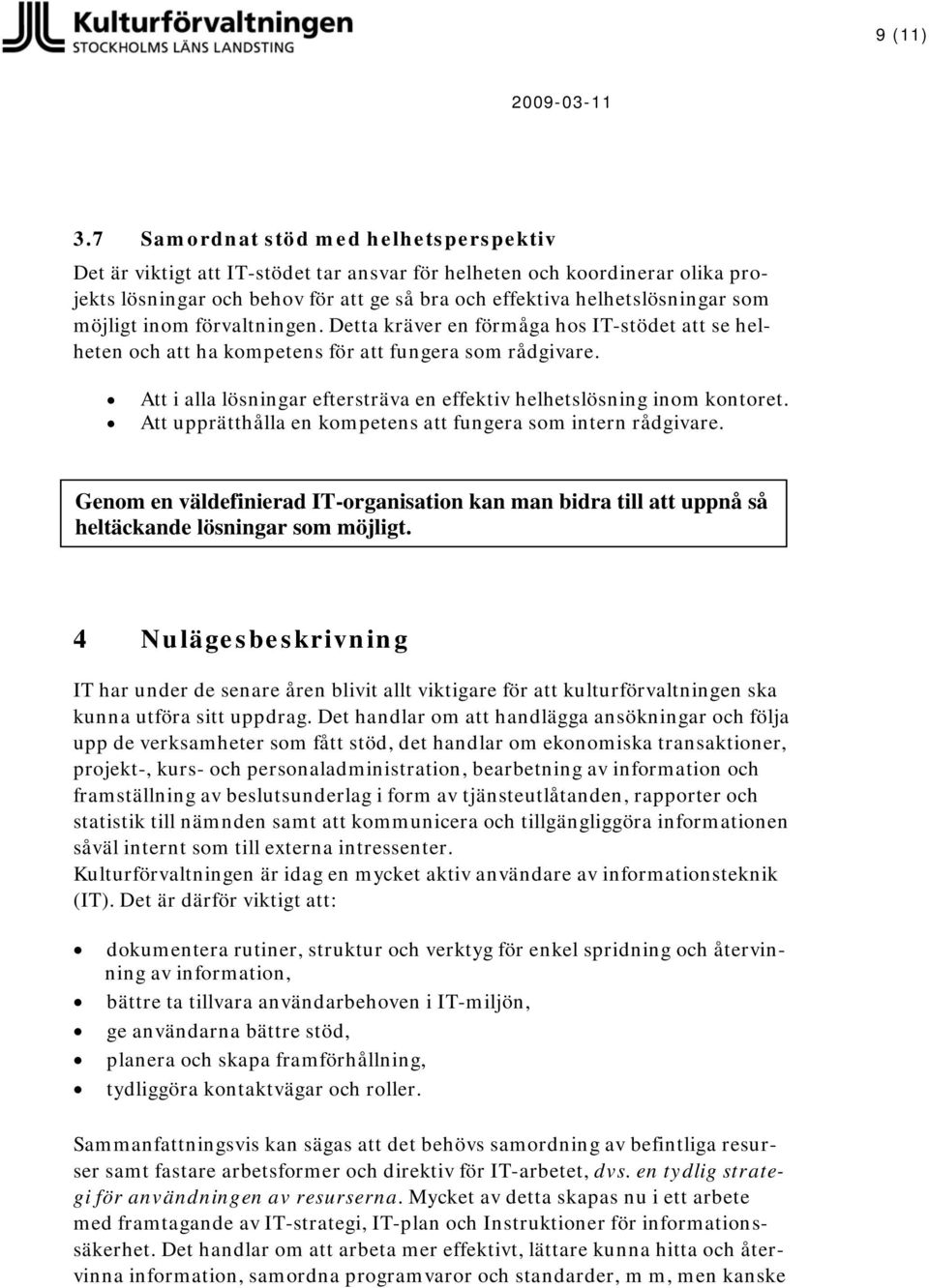 möjligt inom förvaltningen. Detta kräver en förmåga hos IT-stödet att se helheten och att ha kompetens för att fungera som rådgivare.