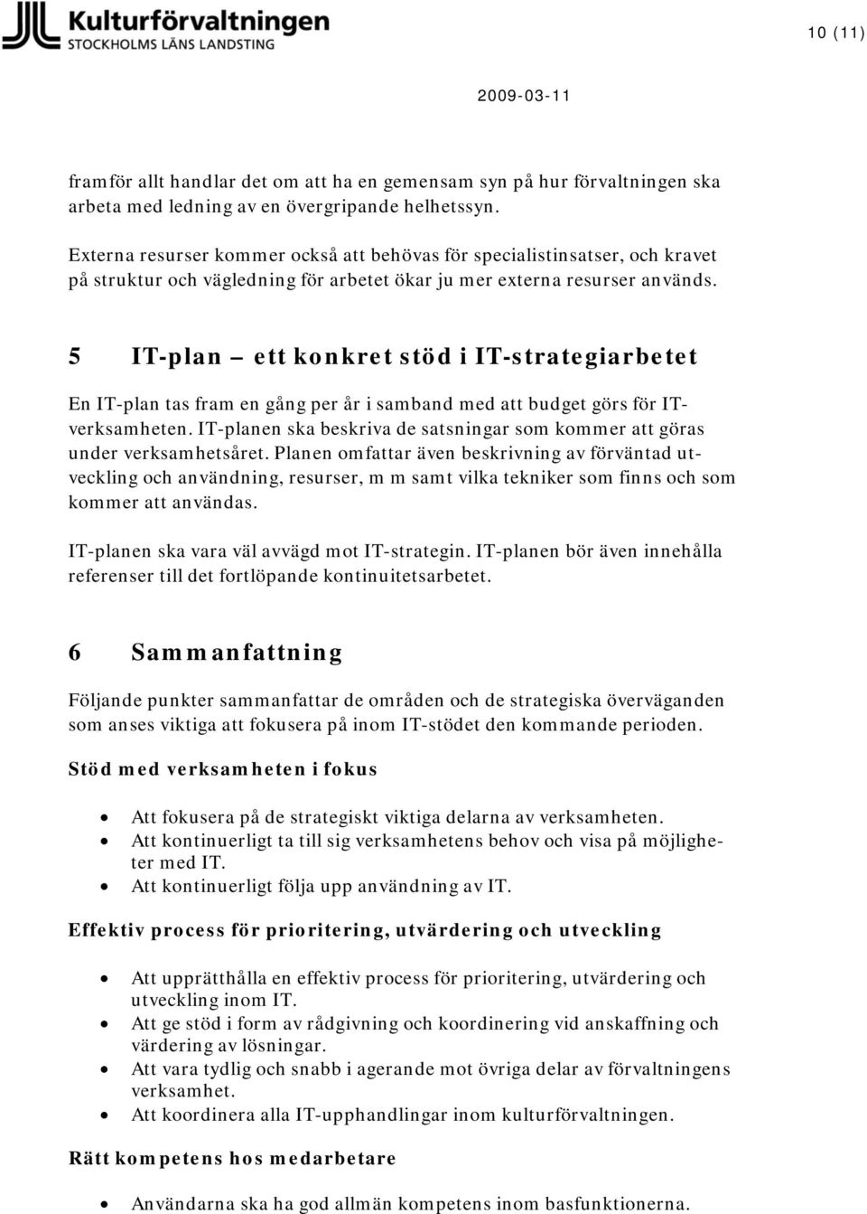 5 IT-plan ett konkret stöd i IT-strategiarbetet En IT-plan tas fram en gång per år i samband med att budget görs för ITverksamheten.