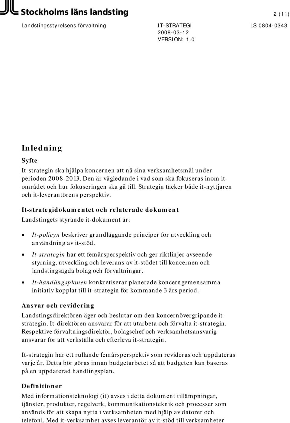 It-strategidokumentet och relaterade dokument Landstingets styrande it-dokument är: It-policyn beskriver grundläggande principer för utveckling och användning av it-stöd.