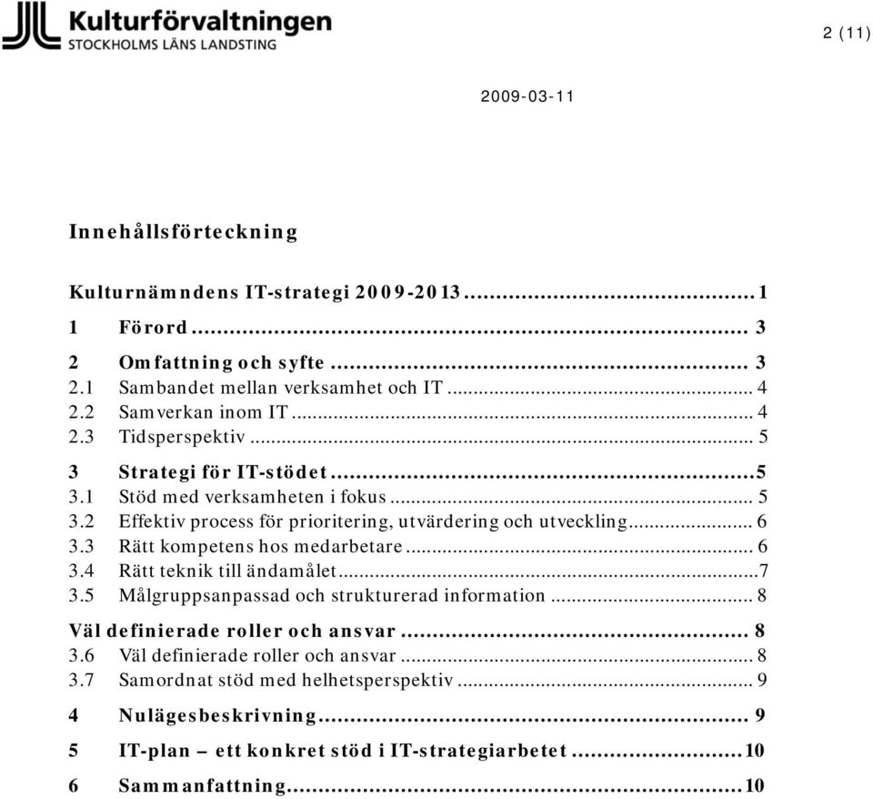 3 Rätt kompetens hos medarbetare... 6 3.4 Rätt teknik till ändamålet... 7 3.5 Målgruppsanpassad och strukturerad information... 8 Väl definierade roller och ansvar... 8 3.