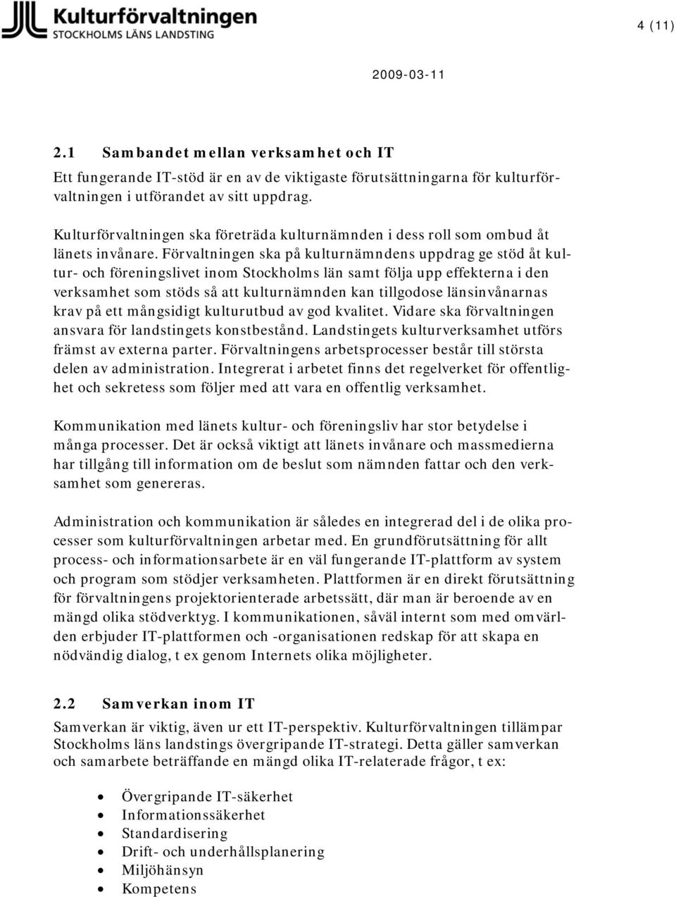 Förvaltningen ska på kulturnämndens uppdrag ge stöd åt kultur- och föreningslivet inom Stockholms län samt följa upp effekterna i den verksamhet som stöds så att kulturnämnden kan tillgodose