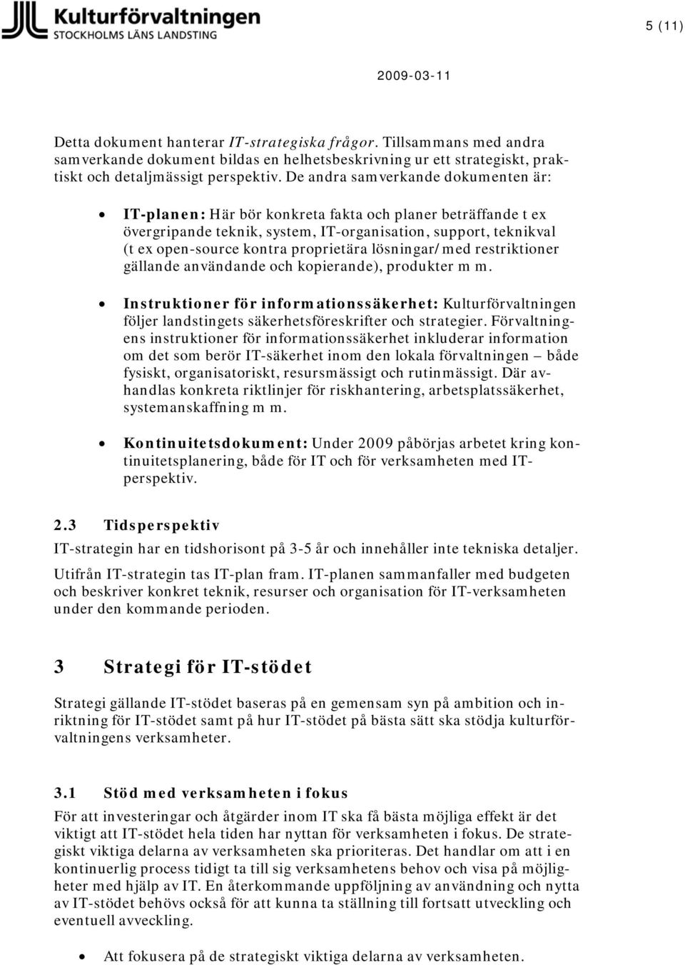 lösningar/med restriktioner gällande användande och kopierande), produkter m m. Instruktioner för informationssäkerhet: Kulturförvaltningen följer landstingets säkerhetsföreskrifter och strategier.