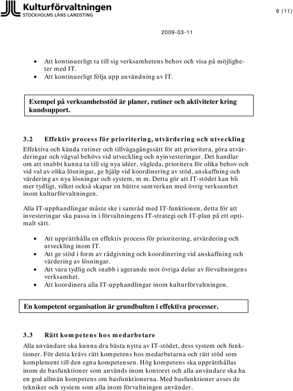 2 Effektiv process för prioritering, utvärdering och utveckling Effektiva och kända rutiner och tillvägagångssätt för att prioritera, göra utvärderingar och vägval behövs vid utveckling och