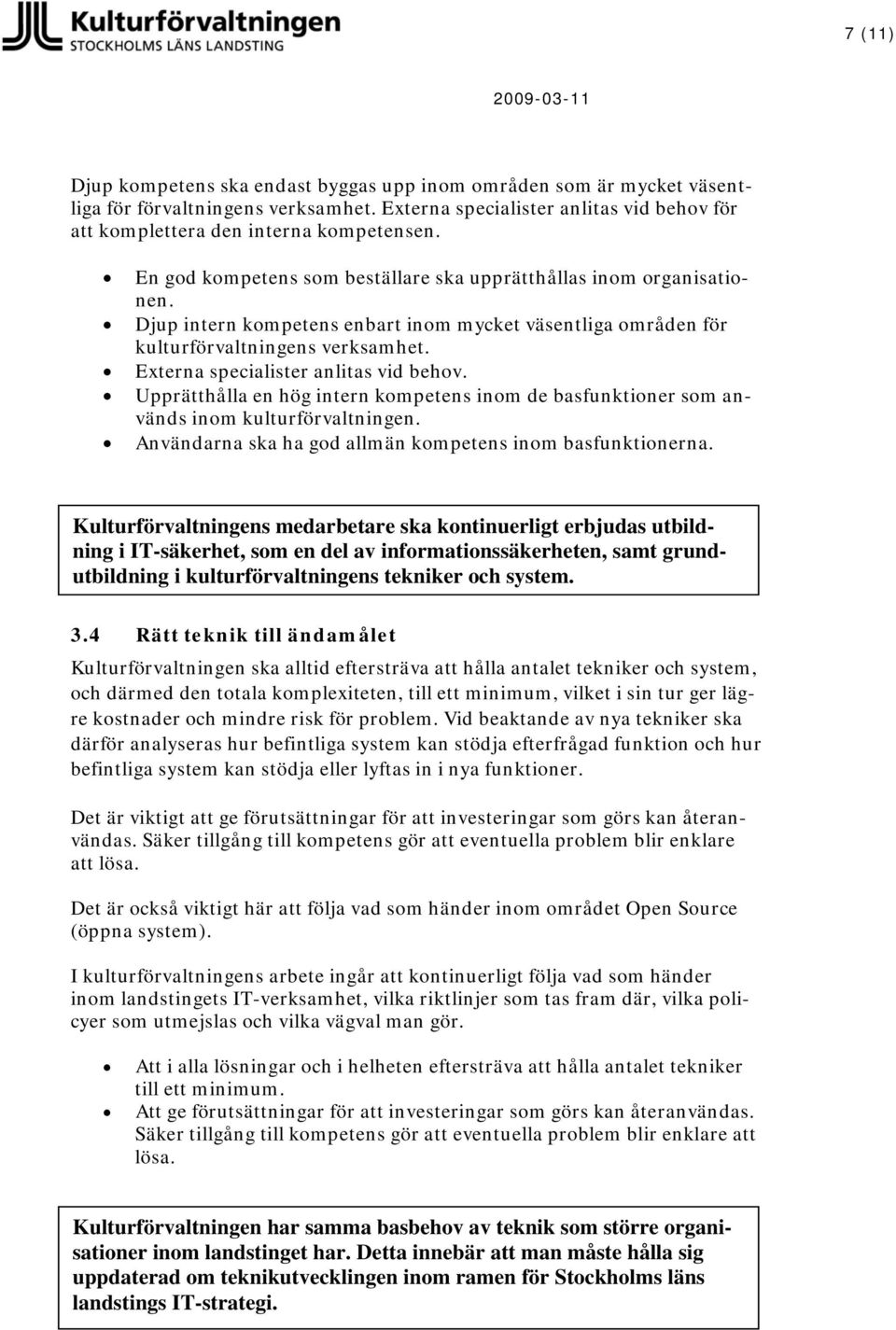 Externa specialister anlitas vid behov. Upprätthålla en hög intern kompetens inom de basfunktioner som används inom kulturförvaltningen. Användarna ska ha god allmän kompetens inom basfunktionerna.