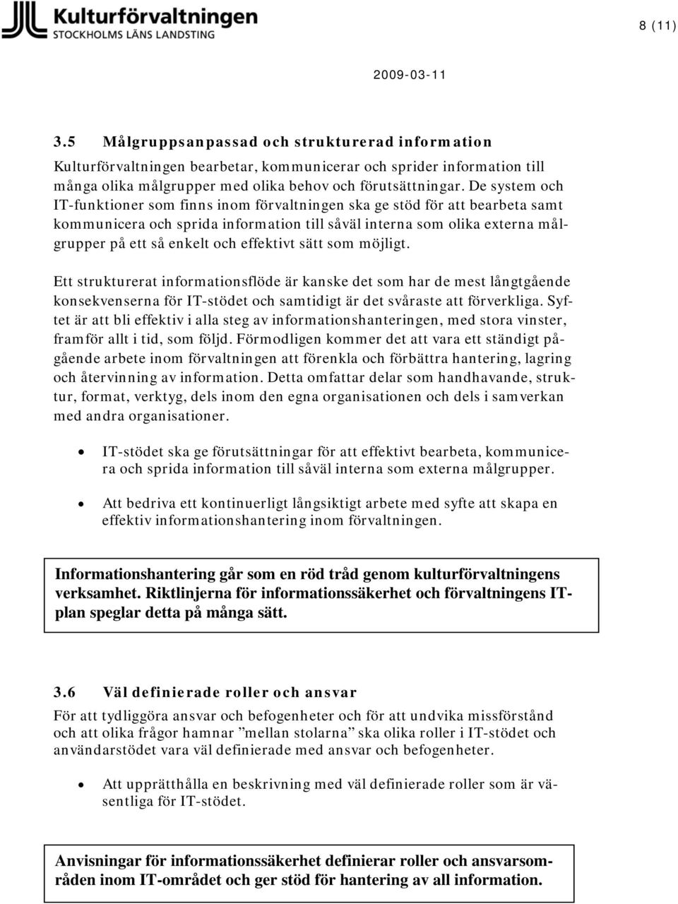 effektivt sätt som möjligt. Ett strukturerat informationsflöde är kanske det som har de mest långtgående konsekvenserna för IT-stödet och samtidigt är det svåraste att förverkliga.