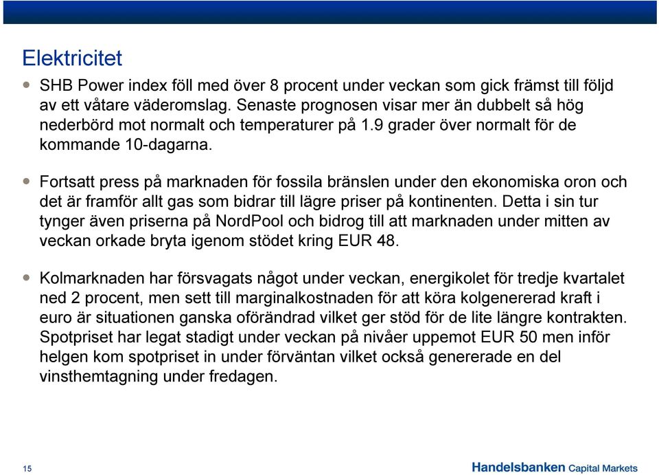 Fortsatt press på marknaden för fossila bränslen under den ekonomiska oron och det är framför allt gas som bidrar till lägre priser på kontinenten.