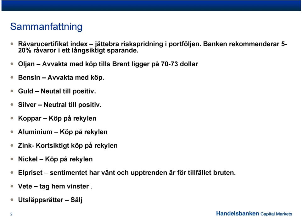 Oljan Avvakta med köp tills Brent ligger på 70-73 dollar Bensin Avvakta med köp. Guld Neutal till positiv.