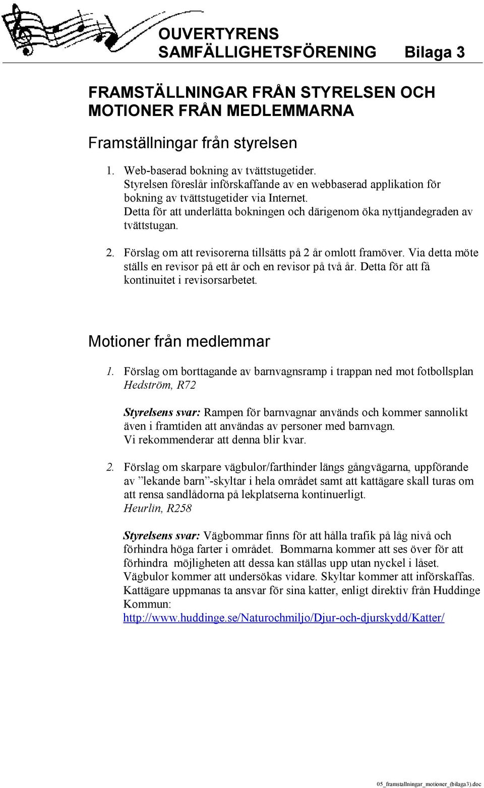 Förslag om att revisorerna tillsätts på 2 år omlott framöver. Via detta möte ställs en revisor på ett år och en revisor på två år. Detta för att få kontinuitet i revisorsarbetet.