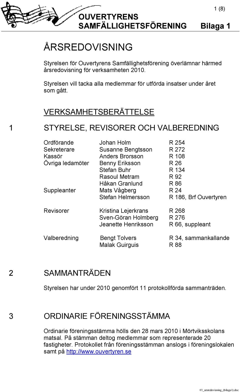 VERKSAMHETSBERÄTTELSE 1 STYRELSE, REVISORER OCH VALBEREDNING Ordförande Johan Holm R 254 Sekreterare Susanne Bengtsson R 272 Kassör Anders Brorsson R 108 Övriga ledamöter Benny Eriksson R 26 Stefan