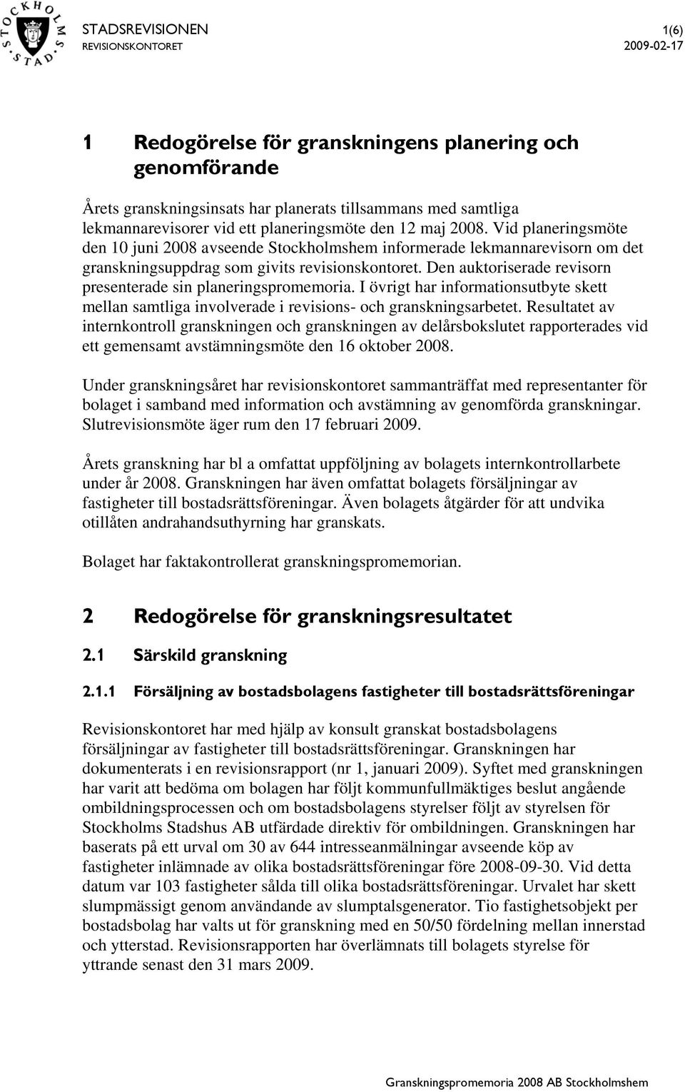 Den auktoriserade revisorn presenterade sin planeringspromemoria. I övrigt har informationsutbyte skett mellan samtliga involverade i revisions- och granskningsarbetet.