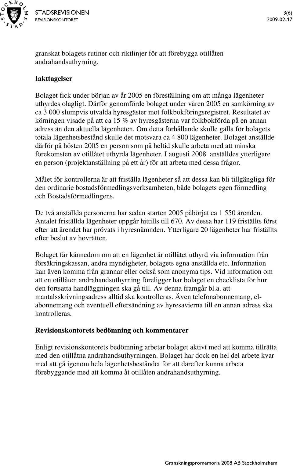 Därför genomförde bolaget under våren 2005 en samkörning av ca 3 000 slumpvis utvalda hyresgäster mot folkbokföringsregistret.