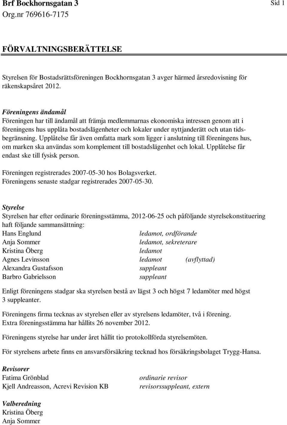 tidsbegränsning. Upplåtelse får även omfatta mark som ligger i anslutning till föreningens hus, om marken ska användas som komplement till bostadslägenhet och lokal.