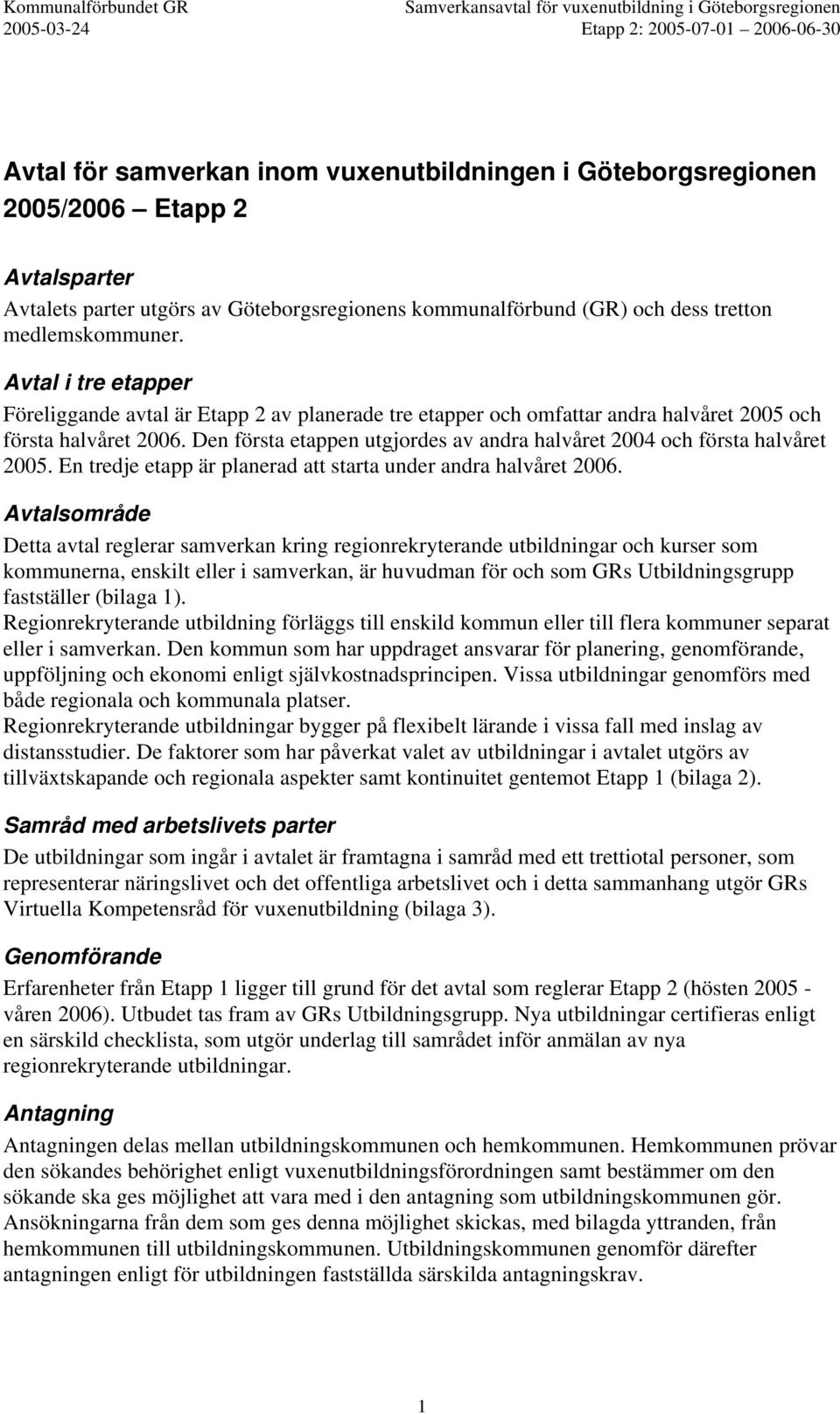 Den första etappen utgjordes av andra halvåret 2004 och första halvåret 2005. En tredje etapp är planerad att starta under andra halvåret 2006.