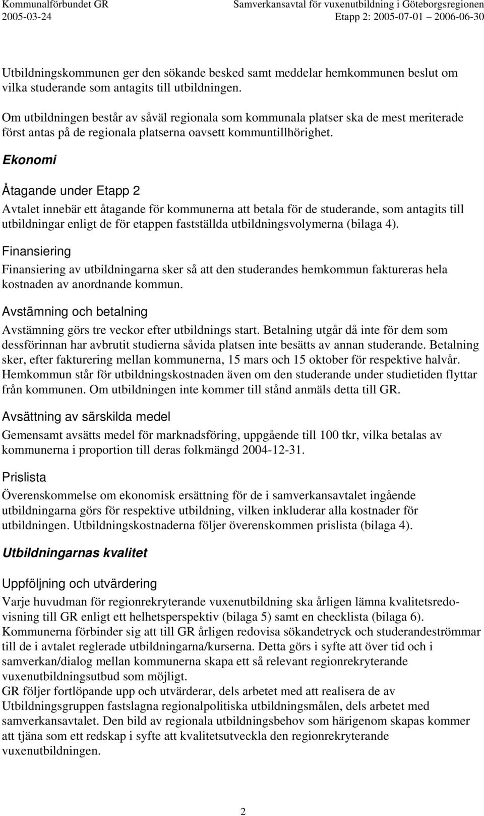 Ekonomi Åtagande under Etapp 2 Avtalet innebär ett åtagande för kommunerna att betala för de studerande, som antagits till utbildningar enligt de för etappen fastställda utbildningsvolymerna (bilaga