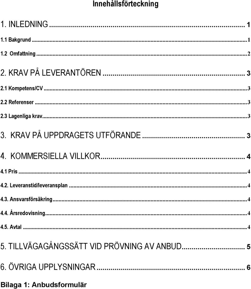 KOMMERSIELLA VILLKOR... 4 4.1 Pris...4 4.2. Leveranstid/leveransplan...4 4.3. Ansvarsförsäkring...4 4.4. Årsredovisning.