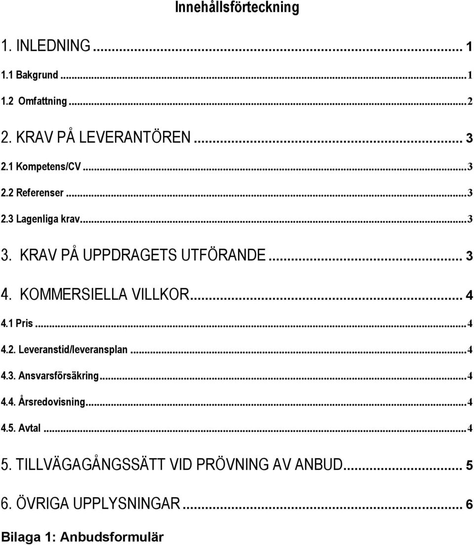 KOMMERSIELLA VILLKOR... 4 4.1 Pris...4 4.2. Leveranstid/leveransplan...4 4.3. Ansvarsförsäkring...4 4.4. Årsredovisning.