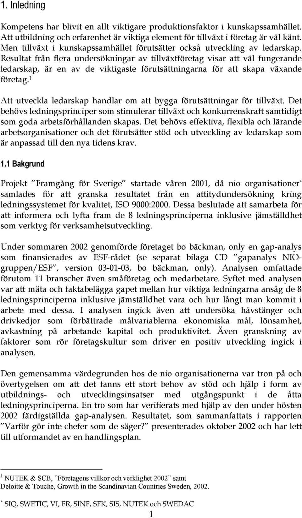 Resultat från flera undersökningar av tillväxtföretag visar att väl fungerande ledarskap, är en av de viktigaste förutsättningarna för att skapa växande företag.