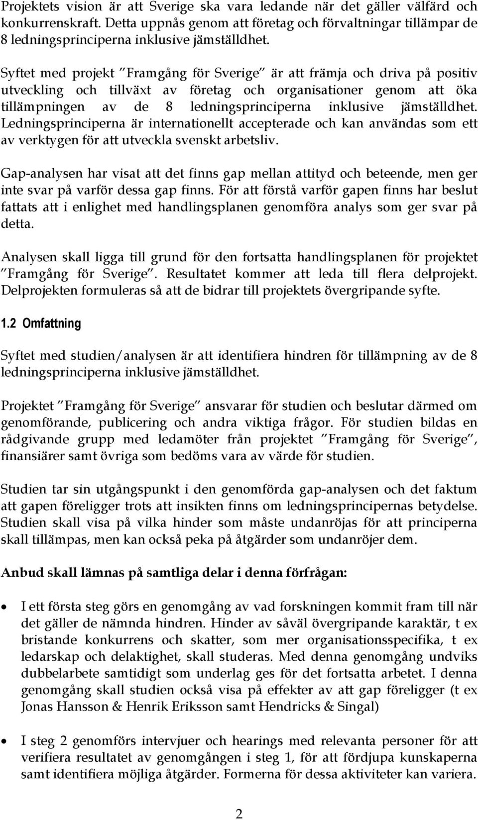 Syftet med projekt Framgång för Sverige är att främja och driva på positiv utveckling och tillväxt av företag och organisationer genom att öka tillämpningen av de 8 ledningsprinciperna inklusive