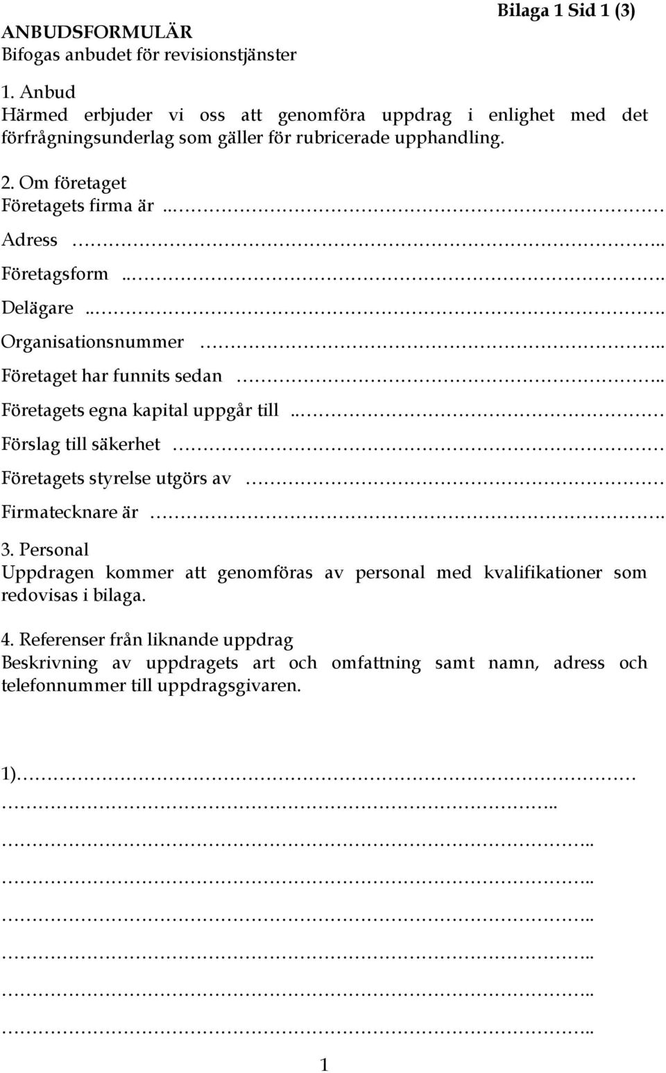 . Adress Företagsform... Delägare... Organisationsnummer.. Företaget har funnits sedan.. Företagets egna kapital uppgår till.