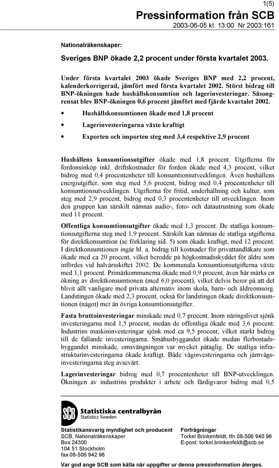 Säsongrensat blev BNP-ökningen 0,6 procent jämfört med fjärde kvartalet 2002.