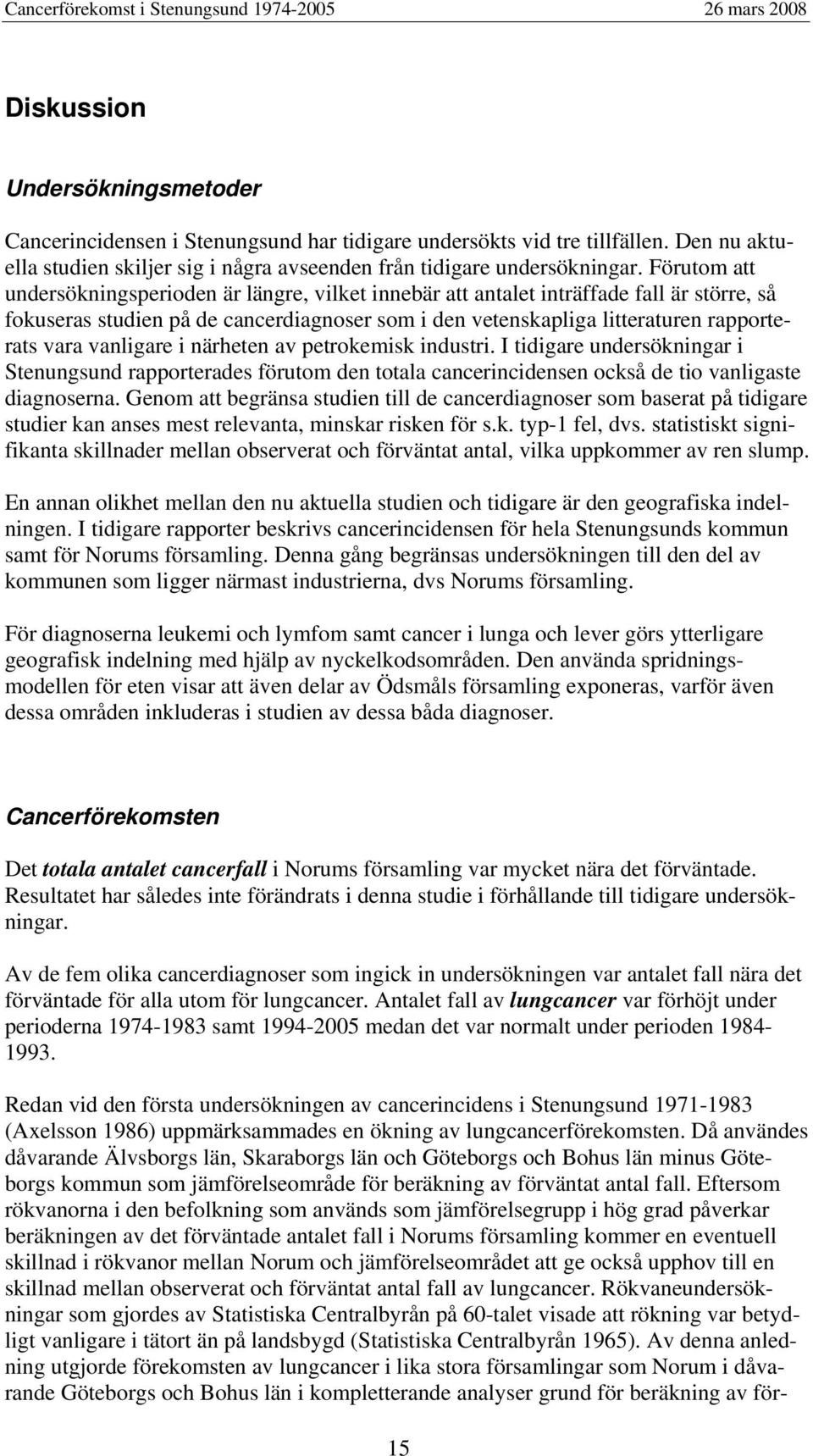 vanligare i närheten av petrokemisk industri. I tidigare undersökningar i Stenungsund rapporterades förutom den totala cancerincidensen också de tio vanligaste diagnoserna.