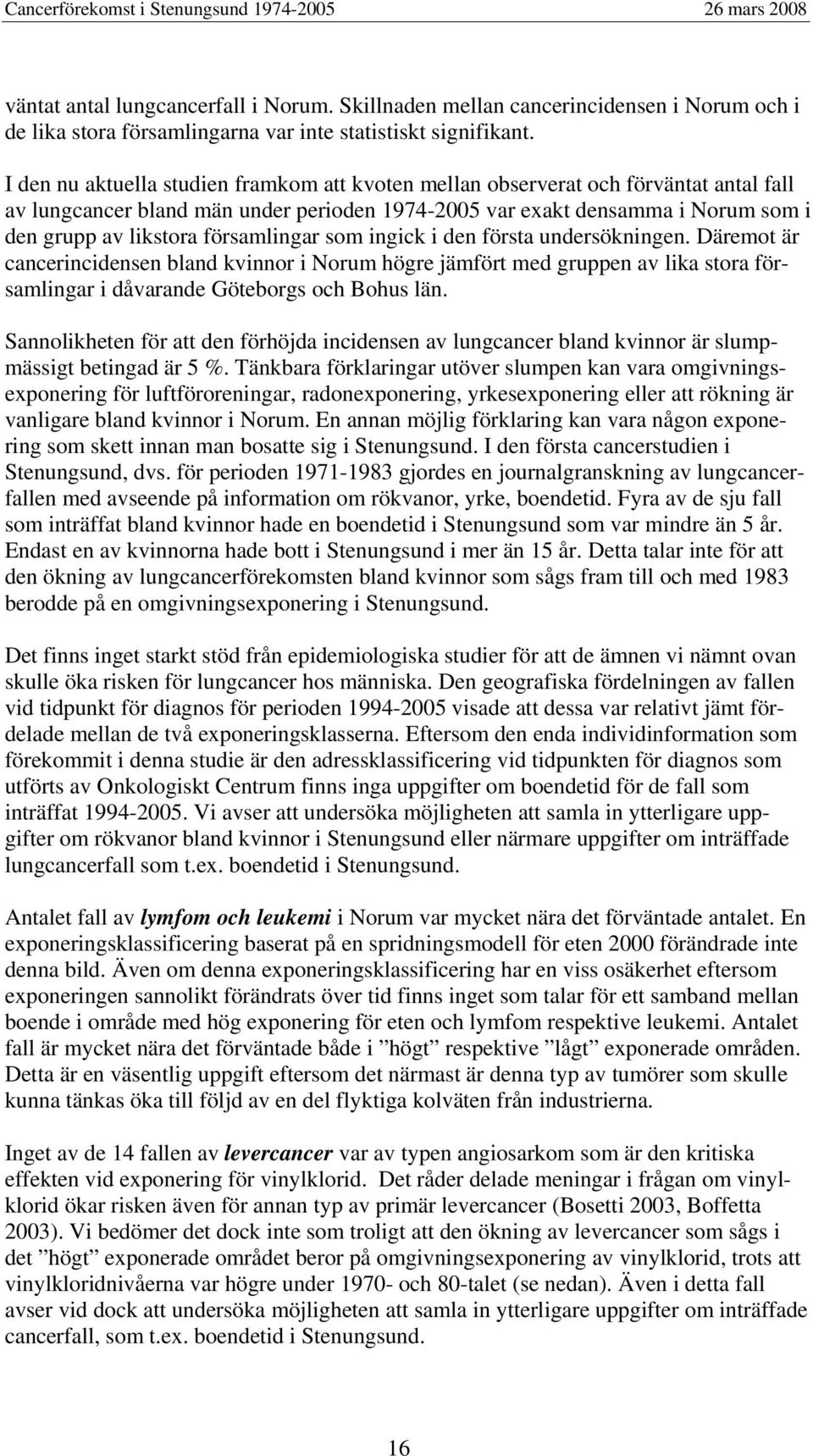 församlingar som ingick i den första undersökningen. Däremot är cancerincidensen bland kvinnor i Norum högre jämfört med gruppen av lika stora församlingar i dåvarande Göteborgs och Bohus län.