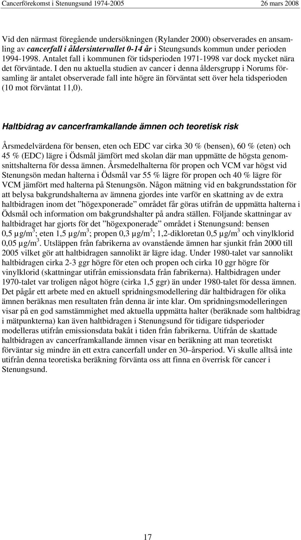 I den nu aktuella studien av cancer i denna åldersgrupp i Norums församling är antalet observerade fall inte högre än förväntat sett över hela tidsperioden (10 mot förväntat 11,0).