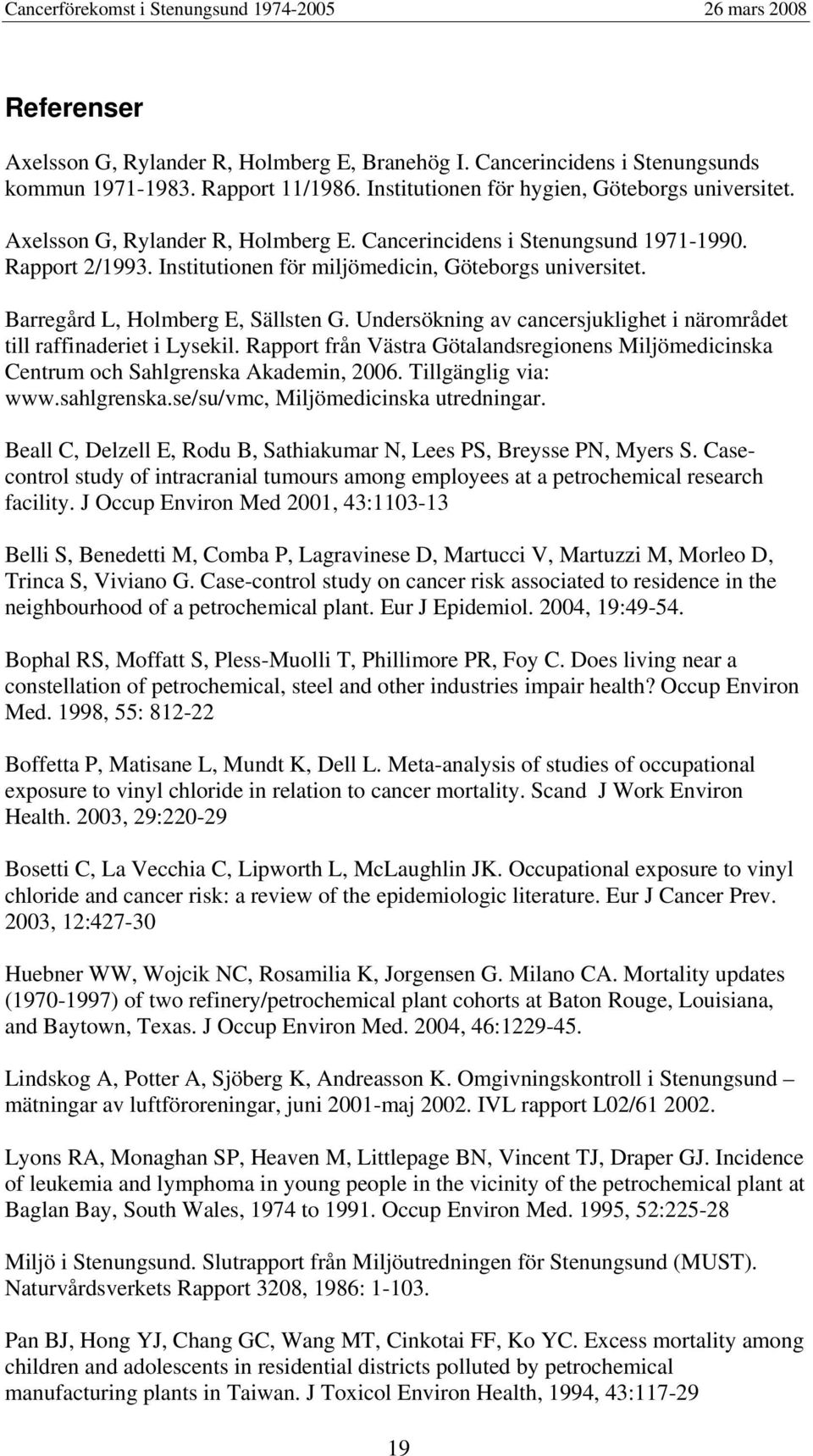 Undersökning av cancersjuklighet i närområdet till raffinaderiet i Lysekil. Rapport från Västra Götalandsregionens Miljömedicinska Centrum och Sahlgrenska Akademin, 2006. Tillgänglig via: www.