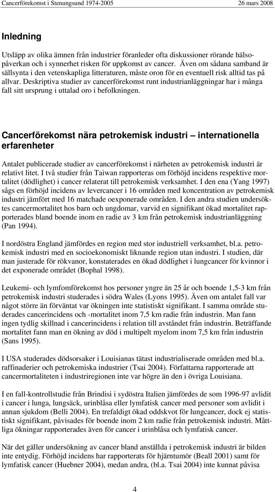 Deskriptiva studier av cancerförekomst runt industrianläggningar har i många fall sitt ursprung i uttalad oro i befolkningen.