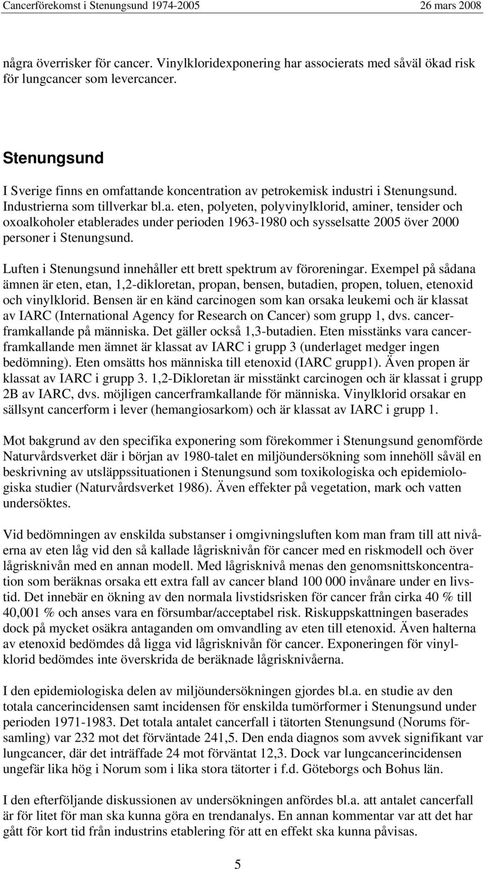 Luften i Stenungsund innehåller ett brett spektrum av föroreningar. Exempel på sådana ämnen är eten, etan, 1,2-dikloretan, propan, bensen, butadien, propen, toluen, etenoxid och vinylklorid.