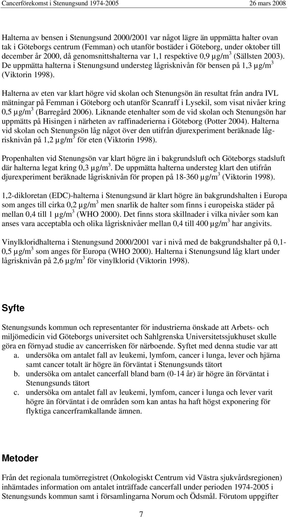 Halterna av eten var klart högre vid skolan och Stenungsön än resultat från andra IVL mätningar på Femman i Göteborg och utanför Scanraff i Lysekil, som visat nivåer kring 0,5 µg/m 3 (Barregård 2006).