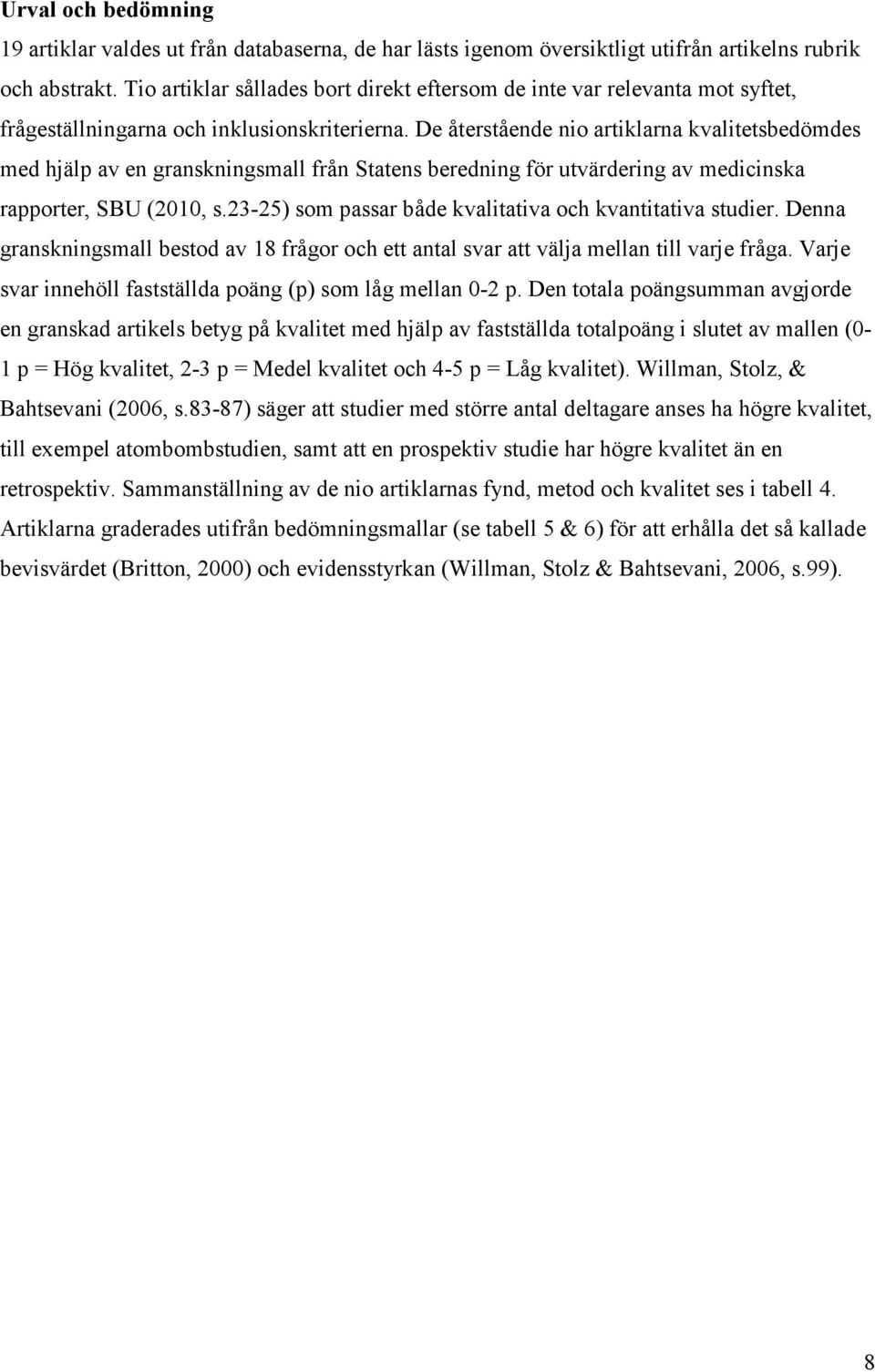 De återstående nio artiklarna kvalitetsbedömdes med hjälp av en granskningsmall från Statens beredning för utvärdering av medicinska rapporter, SBU (2010, s.