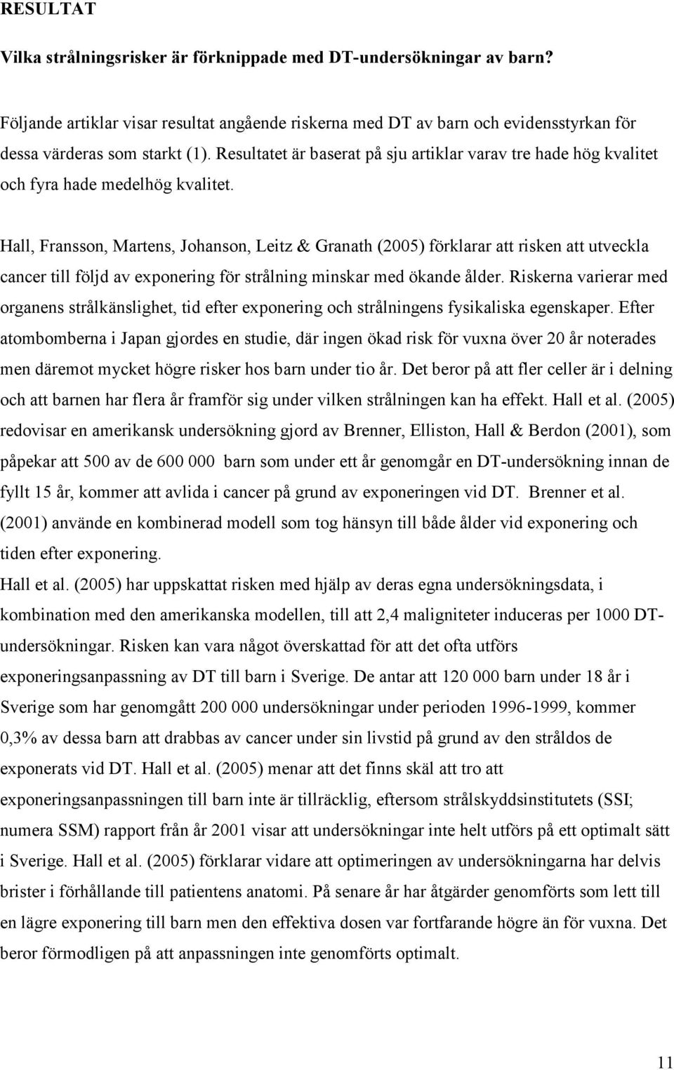 Hall, Fransson, Martens, Johanson, Leitz & Granath (2005) förklarar att risken att utveckla cancer till följd av exponering för strålning minskar med ökande ålder.