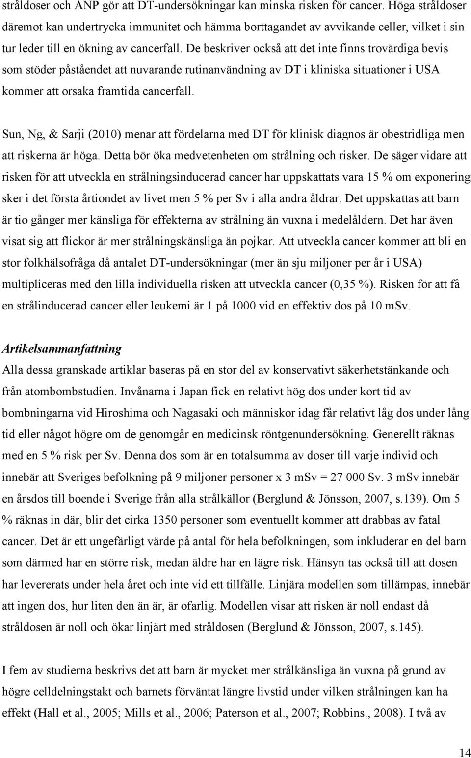 De beskriver också att det inte finns trovärdiga bevis som stöder påståendet att nuvarande rutinanvändning av DT i kliniska situationer i USA kommer att orsaka framtida cancerfall.