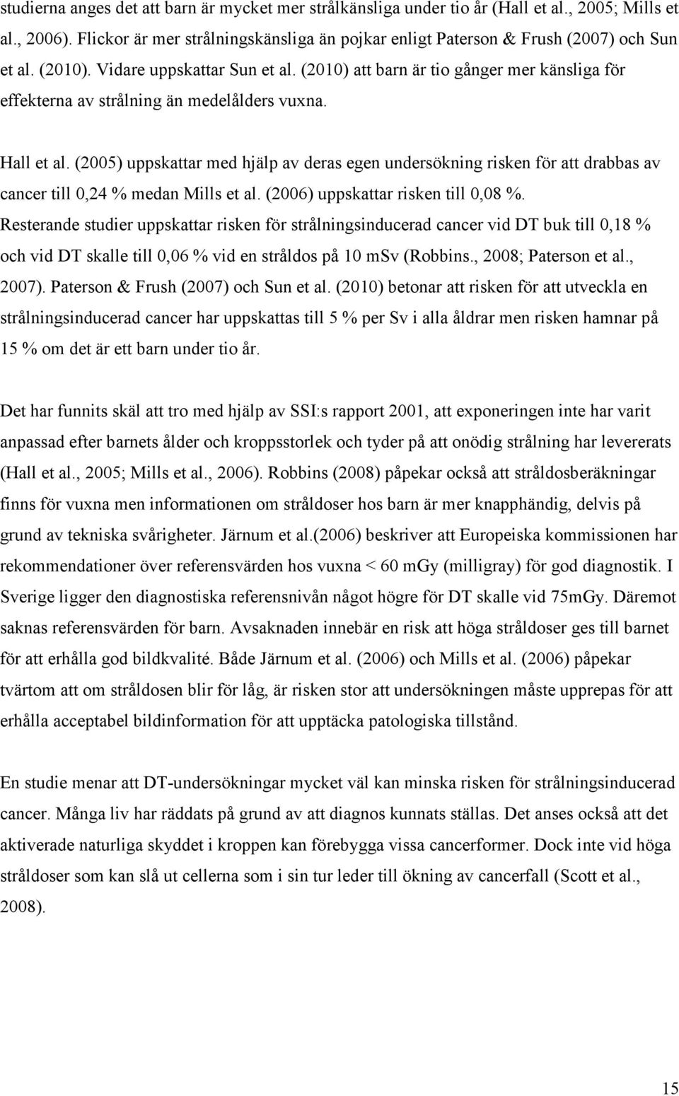 (2005) uppskattar med hjälp av deras egen undersökning risken för att drabbas av cancer till 0,24 % medan Mills et al. (2006) uppskattar risken till 0,08 %.