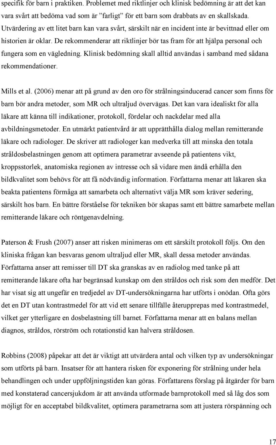 De rekommenderar att riktlinjer bör tas fram för att hjälpa personal och fungera som en vägledning. Klinisk bedömning skall alltid användas i samband med sådana rekommendationer. Mills et al.