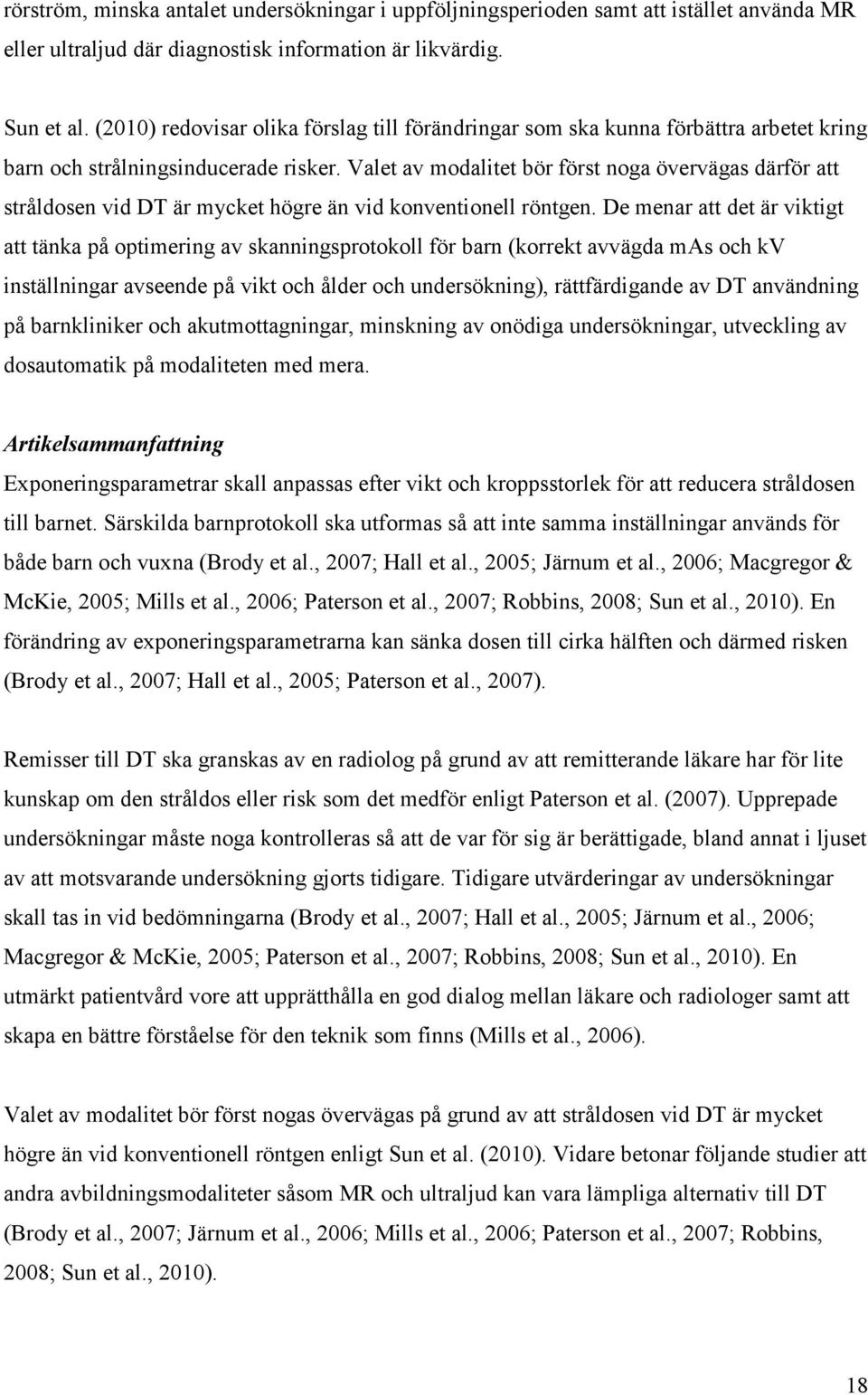 Valet av modalitet bör först noga övervägas därför att stråldosen vid DT är mycket högre än vid konventionell röntgen.