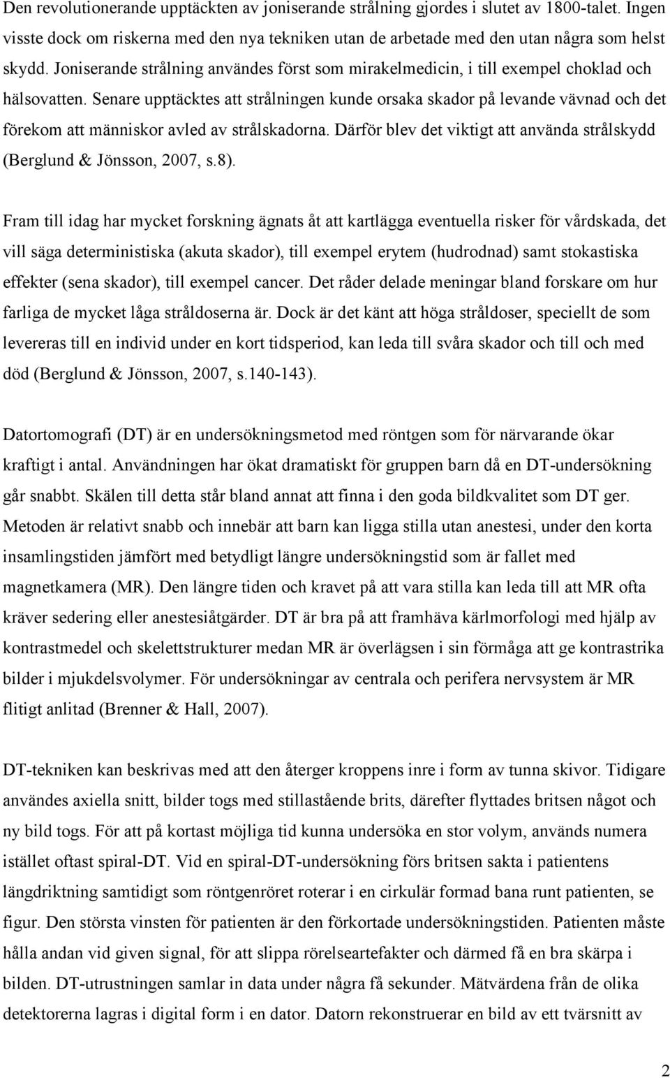 Senare upptäcktes att strålningen kunde orsaka skador på levande vävnad och det förekom att människor avled av strålskadorna.